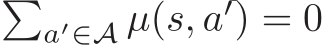 �a′∈A µ(s, a′) = 0