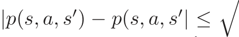  |p(s, a, s′) − p(s, a, s′| ≤�
