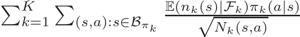 �Kk=1�(s,a):s∈BπkE(nk(s)|Fk)πk(a|s)√Nk(s,a)