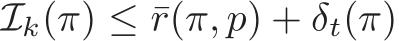  Ik(π) ≤ ¯r(π, p) + δt(π)