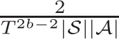 2T 2b−2|S||A|