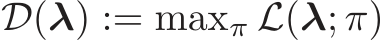 D(λ) := maxπ L(λ; π)