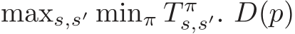 maxs,s′ minπ T πs,s′. D(p)