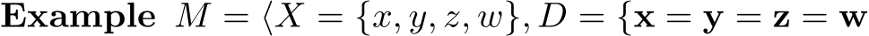 Example M = ⟨X = {x, y, z, w}, D = {x = y = z = w