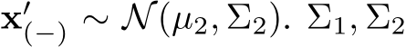  x′(−) ∼ N(µ2, Σ2). Σ1, Σ2