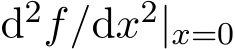  d2f/dx2|x=0