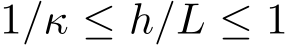  1/κ ≤ h/L ≤ 1