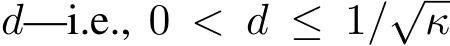  d—i.e., 0 < d ≤ 1/√κ