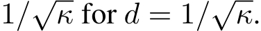  1/√κ for d = 1/√κ.