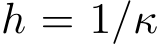  h = 1/κ