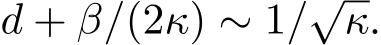  d + β/(2κ) ∼ 1/√κ.