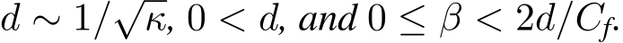  d ∼ 1/√κ, 0 < d, and 0 ≤ β < 2d/Cf.