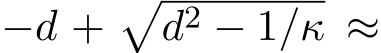  −d +�d2 − 1/κ ≈