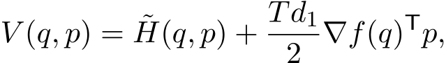 V (q, p) = ˜H(q, p) + Td12 ∇f(q)Tp,