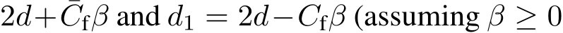 2d+ ¯Cfβ and d1 = 2d−Cfβ (assuming β ≥ 0