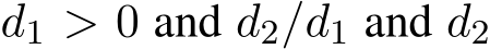  d1 > 0 and d2/d1 and d2