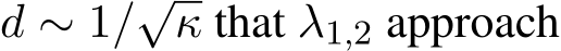  d ∼ 1/√κ that λ1,2 approach