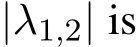  |λ1,2| is