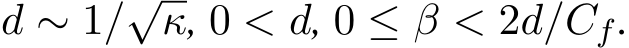  d ∼ 1/√κ, 0 < d, 0 ≤ β < 2d/Cf.