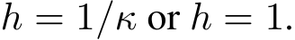  h = 1/κ or h = 1.