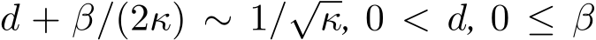  d + β/(2κ) ∼ 1/√κ, 0 < d, 0 ≤ β