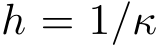  h = 1/κ