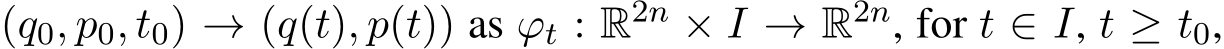  (q0, p0, t0) → (q(t), p(t)) as ϕt : R2n × I → R2n, for t ∈ I, t ≥ t0,