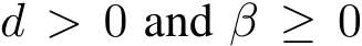 d > 0 and β ≥ 0