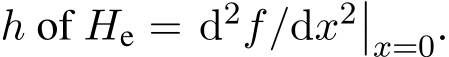  h of He = d2f/dx2��x=0.