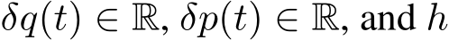  δq(t) ∈ R, δp(t) ∈ R, and h