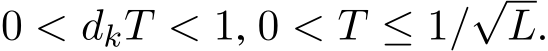  0 < dkT < 1, 0 < T ≤ 1/√L.