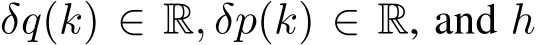  δq(k) ∈ R, δp(k) ∈ R, and h