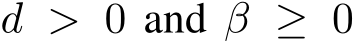  d > 0 and β ≥ 0