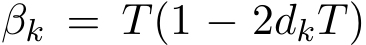  βk = T(1 − 2dkT)