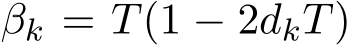  βk = T(1 − 2dkT)