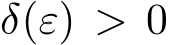  δ(ε) > 0