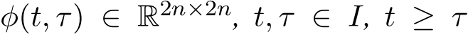 φ(t, τ) ∈ R2n×2n, t, τ ∈ I, t ≥ τ