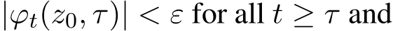  |ϕt(z0, τ)| < ε for all t ≥ τ and