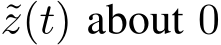  ˜z(t) about 0