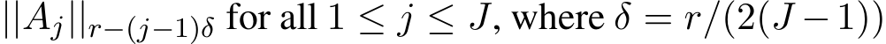  ||Aj||r−(j−1)δ for all 1 ≤ j ≤ J, where δ = r/(2(J −1))