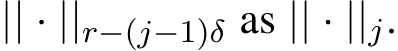  || · ||r−(j−1)δ as || · ||j.