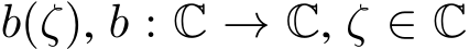  b(ζ), b : C → C, ζ ∈ C