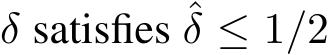  δ satisfies ˆδ ≤ 1/2