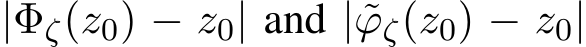  |Φζ(z0) − z0| and | ˜ϕζ(z0) − z0|
