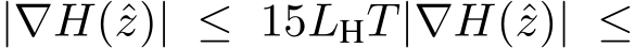  |∇H(ˆz)| ≤ 15LHT|∇H(ˆz)| ≤