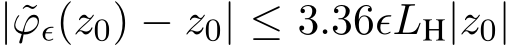  | ˜ϕϵ(z0) − z0| ≤ 3.36ϵLH|z0|