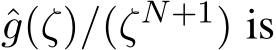  ˆg(ζ)/(ζN+1) is