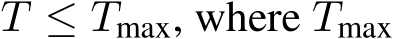  T ≤ Tmax, where Tmax