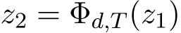  z2 = Φd,T (z1)