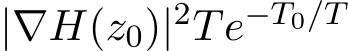 |∇H(z0)|2Te−T0/T 